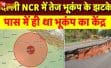 दिल्ली-एन सी आर में सुबह-सुबह भूकंप के झटके, 2.8 तीव्रता से कांपी धरती, दहशत में लोग